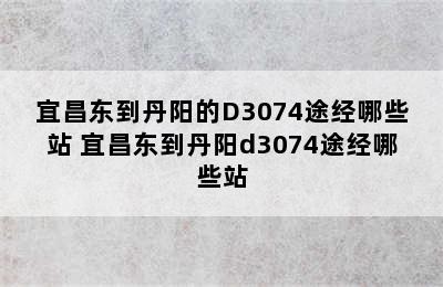 宜昌东到丹阳的D3074途经哪些站 宜昌东到丹阳d3074途经哪些站